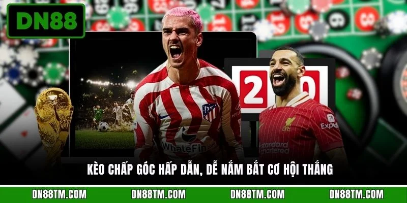 Kèo chấp góc hấp dẫn, dễ nắm bắt cơ hội thắng